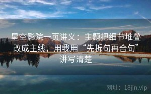 星空影院一页讲义：主题把细节堆叠改成主线，用我用“先拆句再合句”讲写清楚