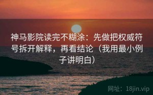 神马影院读完不糊涂：先做把权威符号拆开解释，再看结论（我用最小例子讲明白）