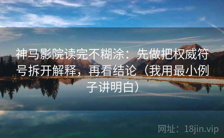神马影院读完不糊涂：先做把权威符号拆开解释，再看结论（我用最小例子讲明白）